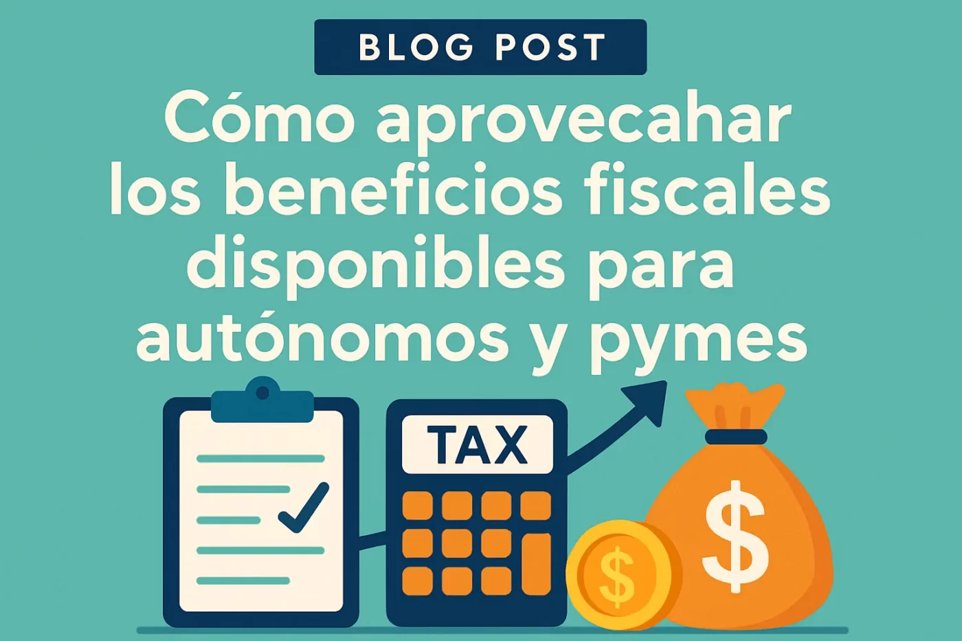 Cómo aprovechar los beneficios fiscales disponibles para autónomos y pymes