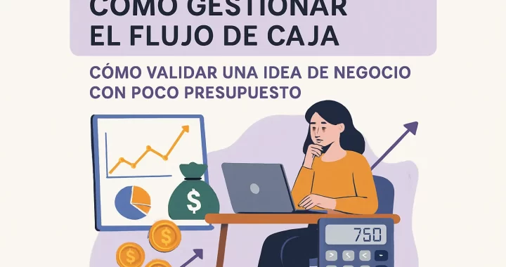 Cómo gestionar el flujo de caja para validar una idea de negocio con poco presupuesto