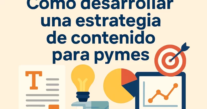 Cómo desarrollar una estrategia de contenido para pymes: Guía paso a paso
