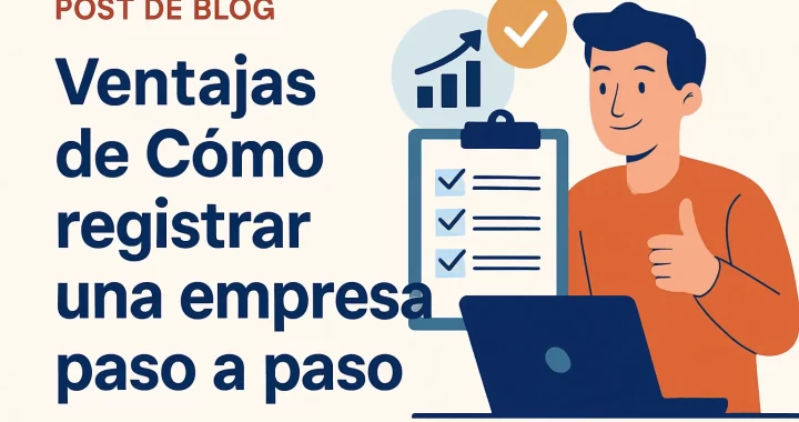Ventajas de Cómo Registrar una Empresa Paso a Paso: Guía Completa y Fácil
