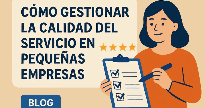 Cómo Gestionar la Calidad del Servicio en Pequeñas Empresas: Guía Completa y Estrategias Efectivas