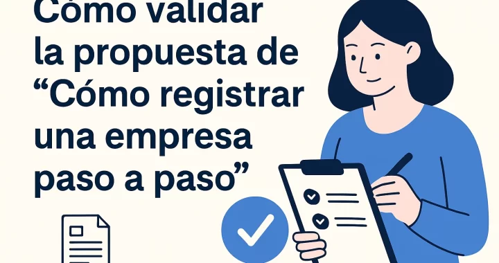 Cómo validar la propuesta de cómo registrar una empresa paso a paso: guía completa
