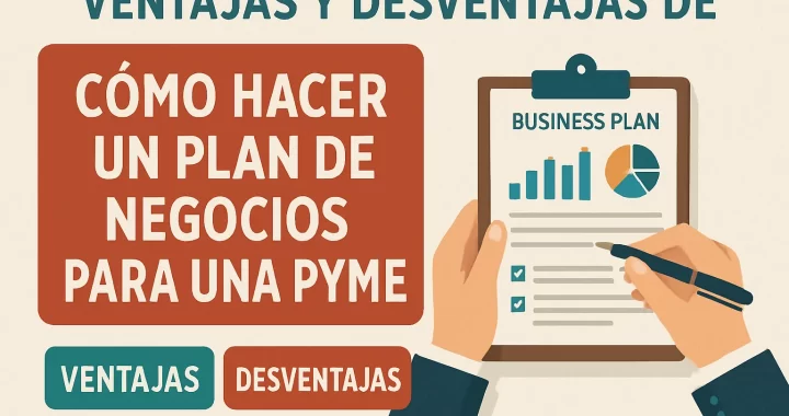 Ventajas y Desventajas de Cómo Hacer un Plan de Negocios para una PYME: Guía Completa