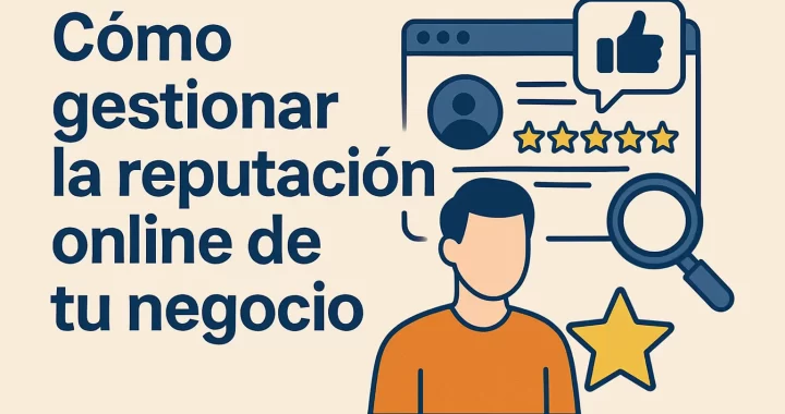 Cómo Gestionar la Reputación Online de Tu Negocio: Guía Completa y Estrategias Efectivas