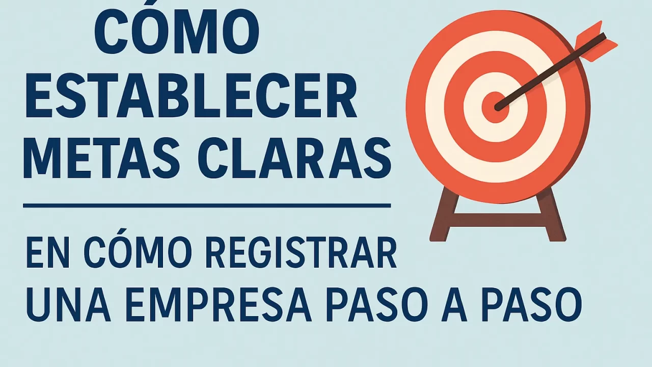 Cómo establecer metas claras al registrar una empresa paso a paso: guía completa