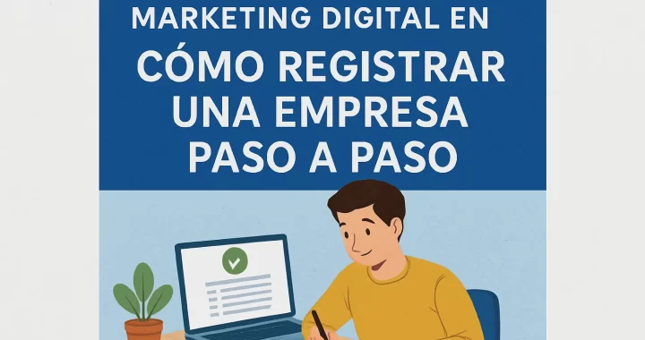 Cómo usar el marketing digital para registrar una empresa paso a paso: guía completa