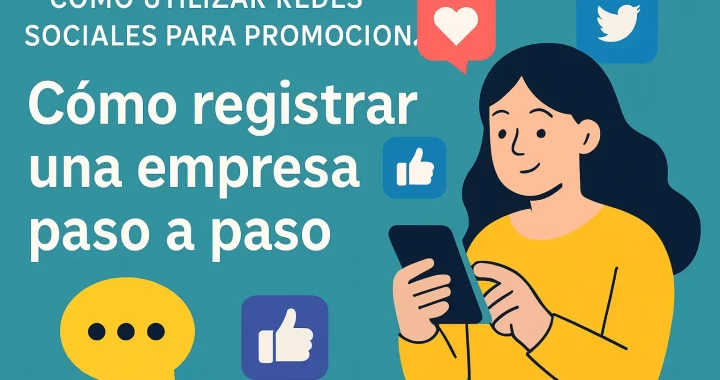 Cómo utilizar redes sociales para promocionar Cómo registrar una empresa paso a paso eficazmente