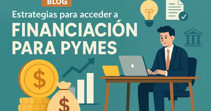 Estrategias para Acceder a Financiación para Pymes: Guía Completa y Efectiva