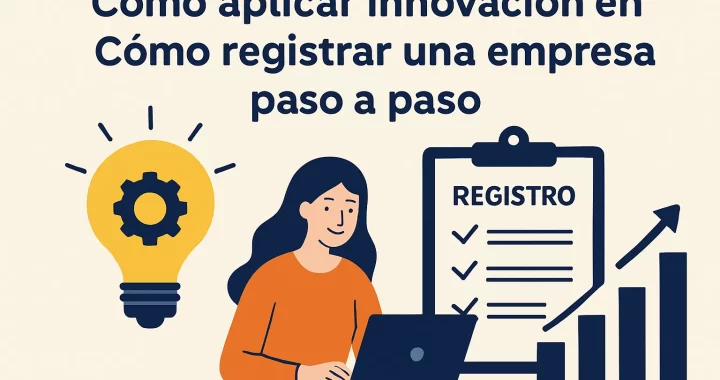 Cómo aplicar innovación en cómo registrar una empresa paso a paso: guía completa 2024