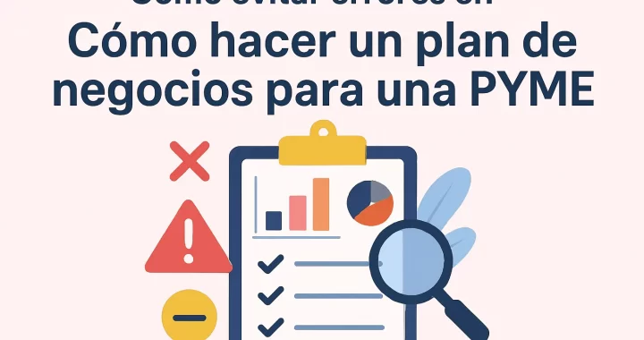 Cómo evitar errores comunes al hacer un plan de negocios para una PYME exitoso