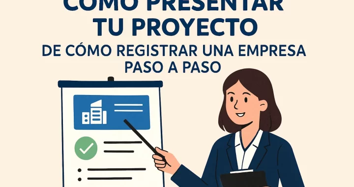 Cómo presentar tu proyecto: guía completa para registrar una empresa paso a paso