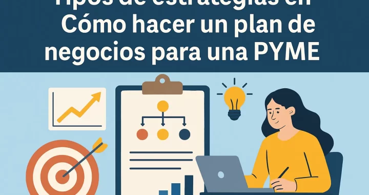 Tipos de Estrategias Clave para Hacer un Plan de Negocios Efectivo en una PYME