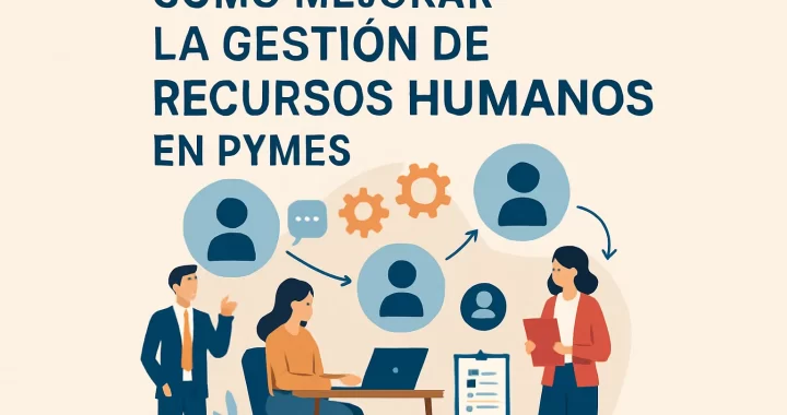 Cómo mejorar la gestión de recursos humanos en pymes: Guía práctica y consejos clave
