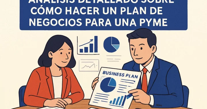Análisis Detallado sobre Cómo Hacer un Plan de Negocios para una PYME: Guía Paso a Paso