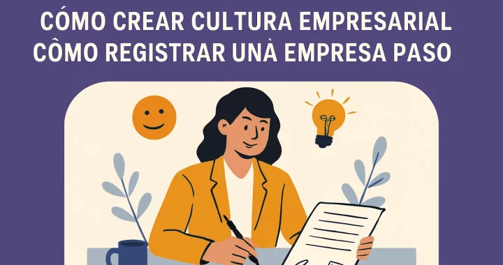 Cómo crear cultura empresarial al registrar una empresa paso a paso: guía completa