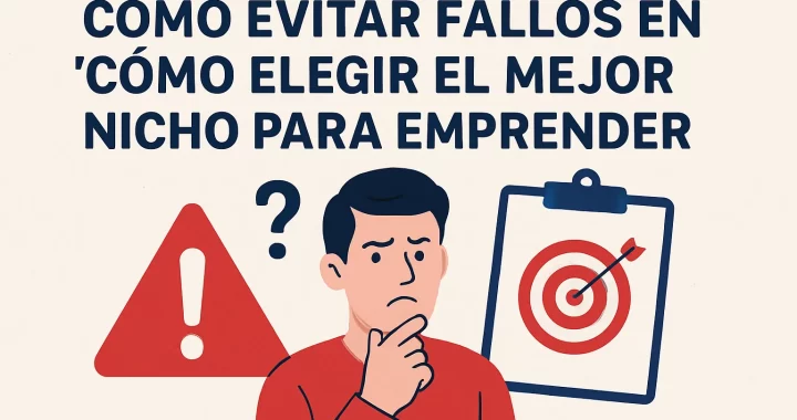 Cómo evitar fallos al elegir el mejor nicho para emprender exitosamente