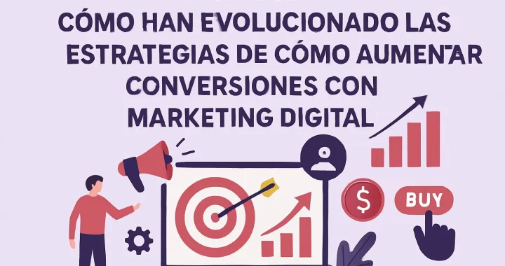 Cómo han evolucionado las estrategias para aumentar conversiones con marketing digital en 2024
