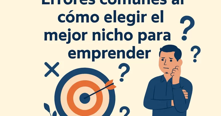 Errores comunes al elegir el mejor nicho para emprender: guía para evitar fallos clave