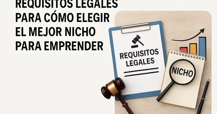Requisitos legales para elegir el mejor nicho para emprender con éxito