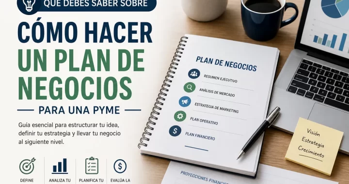 Qué debes saber sobre cómo hacer un plan de negocios para una PYME: guía paso a paso